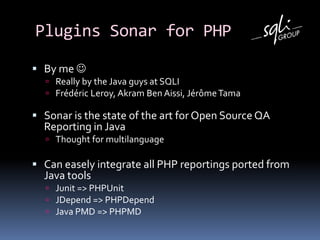 Plugins Sonar for PHPOk, not alwayssoeaselyCheckStyleis not PHP_CodeSnifferFormats are not identicalMulti-languagedoesn’tmean no work to add one First release on May 20100.2 Alpha state, but workableEasy to install : giveit a try !Last version demo : sonar-php.sqli.comOk, enough, here are the screenshots