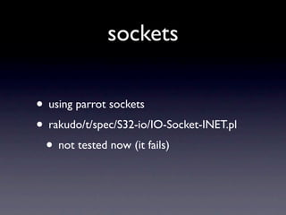sockets

• using parrot sockets
• rakudo/t/spec/S32-io/IO-Socket-INET.pl
 • not tested now (it fails)
 