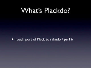 What’s Plackdo?


• rough port of Plack to rakudo / perl 6
 