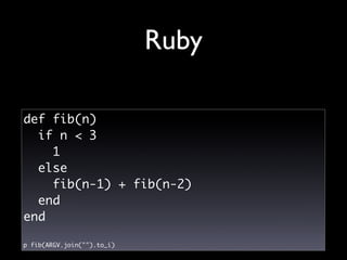 Ruby

def fib(n)
  if n < 3
    1
  else
    fib(n-1) + fib(n-2)
  end
end

p fib(ARGV.join("").to_i)
 