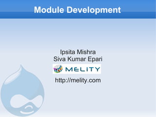 Module Development



      Ipsita Mishra
    Siva Kumar Epari


    http://melity.com
 