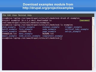 Download examples module from
http://drupal.org/project/examples
 