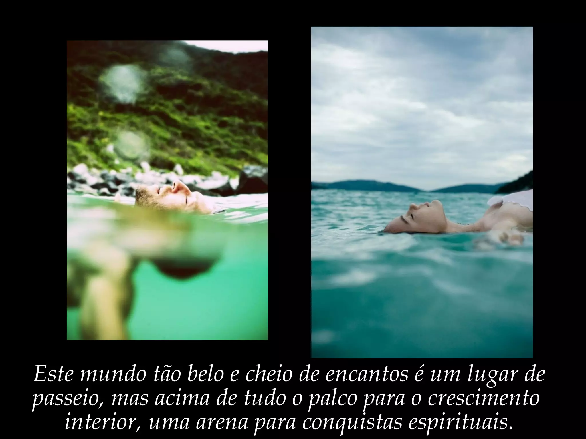 Este mundo tão belo e cheio de encantos é um lugar de
passeio, mas acima de tudo o palco para o crescimento
interior, uma arena para conquistas espirituais.
 