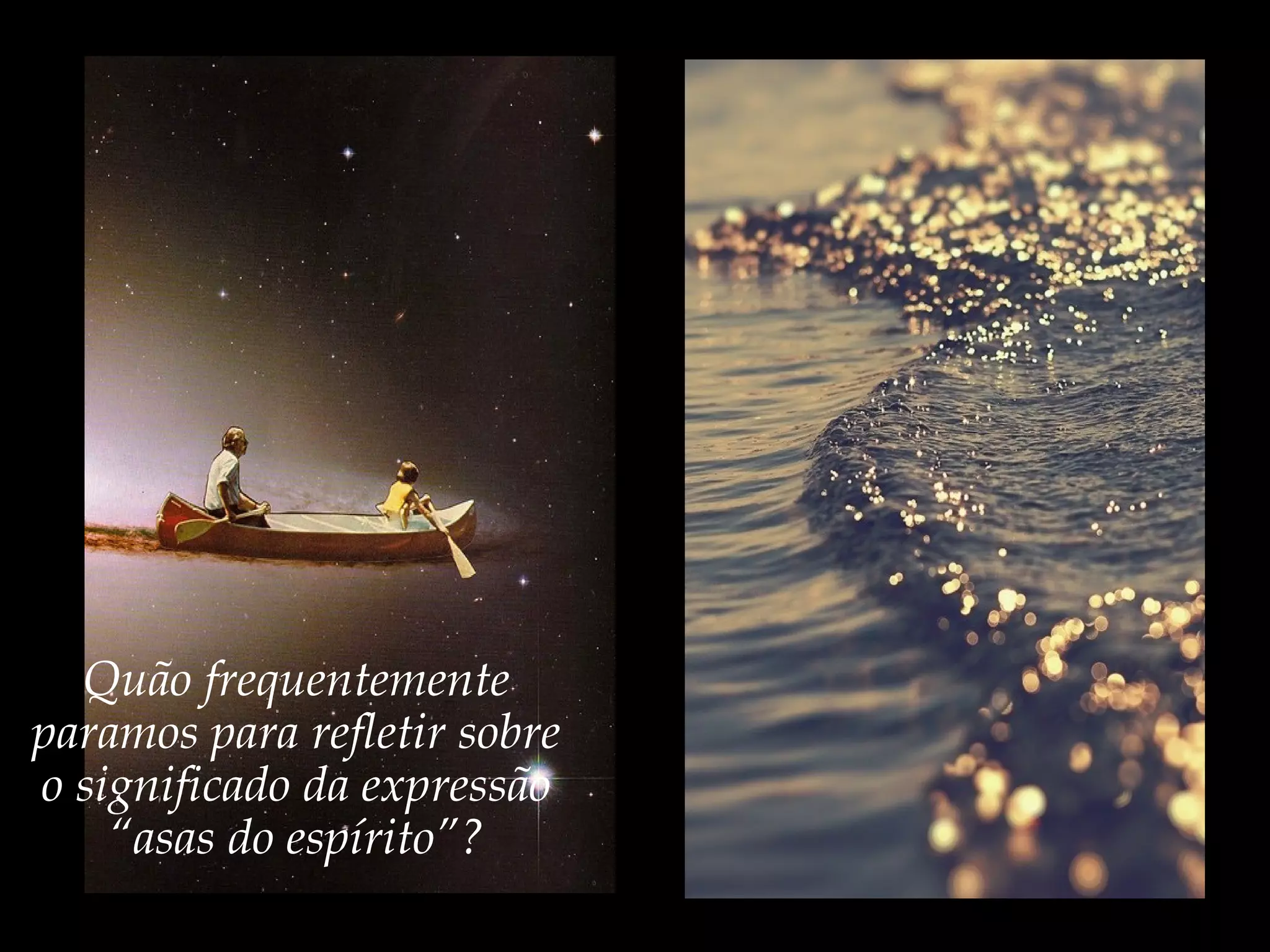 Quão frequentemente
paramos para refletir sobre
o significado da expressão
“asas do espírito”?
 