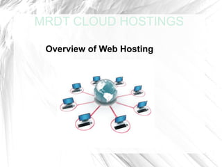 MRDT CLOUD HOSTINGS

 Overview of Web Hosting
 