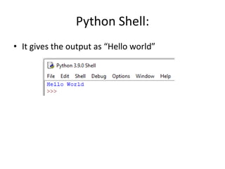 Python Shell:
• It gives the output as “Hello world”
 
