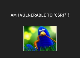 AM I VULNERABLE TO 'CSRF' ?
 
