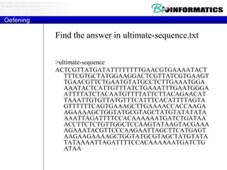 Find the answer in ultimate-sequence.txt
>ultimate-sequence
ACTCGTTATGATATTTTTTTTGAACGTGAAAATACT
TTTCGTGCTATGGAAGGACTCGTTATCGTGAAGT
TGAACGTTCTGAATGTATGCCTCTTGAAATGGA
AAATACTCATTGTTTATCTGAAATTTGAATGGGA
ATTTTATCTACAATGTTTTATTCTTACAGAACAT
TAAATTGTGTTATGTTTCATTTCACATTTTAGTA
GTTTTTTCAGTGAAAGCTTGAAAACCACCAAGA
AGAAAAGCTGGTATGCGTAGCTATGTATATATA
AAATTAGATTTTCCACAAAAAATGATCTGATAA
ACCTTCTCTGTTGGCTCCAAGTATAAGTACGAAA
AGAAATACGTTCCCAAGAATTAGCTTCATGAGT
AAGAAGAAAAGCTGGTATGCGTAGCTATGTATA
TATAAAATTAGATTTTCCACAAAAAATGATCTG
ATAA
Oefening
 
