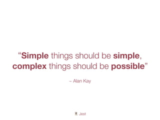 🃏 Jest
“Simple things should be simple,
complex things should be possible”
~ Alan Kay
 