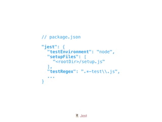 🃏 Jest
// package.json
"jest": {
"testEnvironment": "node",
"setupFiles": [
"<rootDir>/setup.js"
],
"testRegex": ".*-test.js",
...
}
 