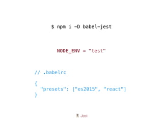 🃏 Jest
// .babelrc
{
"presets": ["es2015", "react"]
}
$ npm i -D babel-jest
NODE_ENV = "test"
 