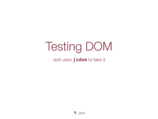 🃏 Jest
Testing DOM
Jest uses jsdom to fake it
 
