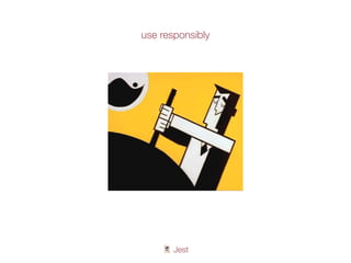 🃏 Jest
use responsibly
 