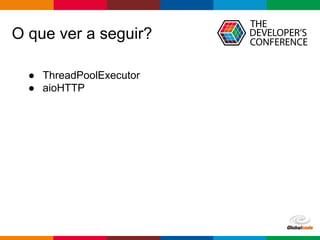 pen4education
O que ver a seguir?
● ThreadPoolExecutor
● aioHTTP
 