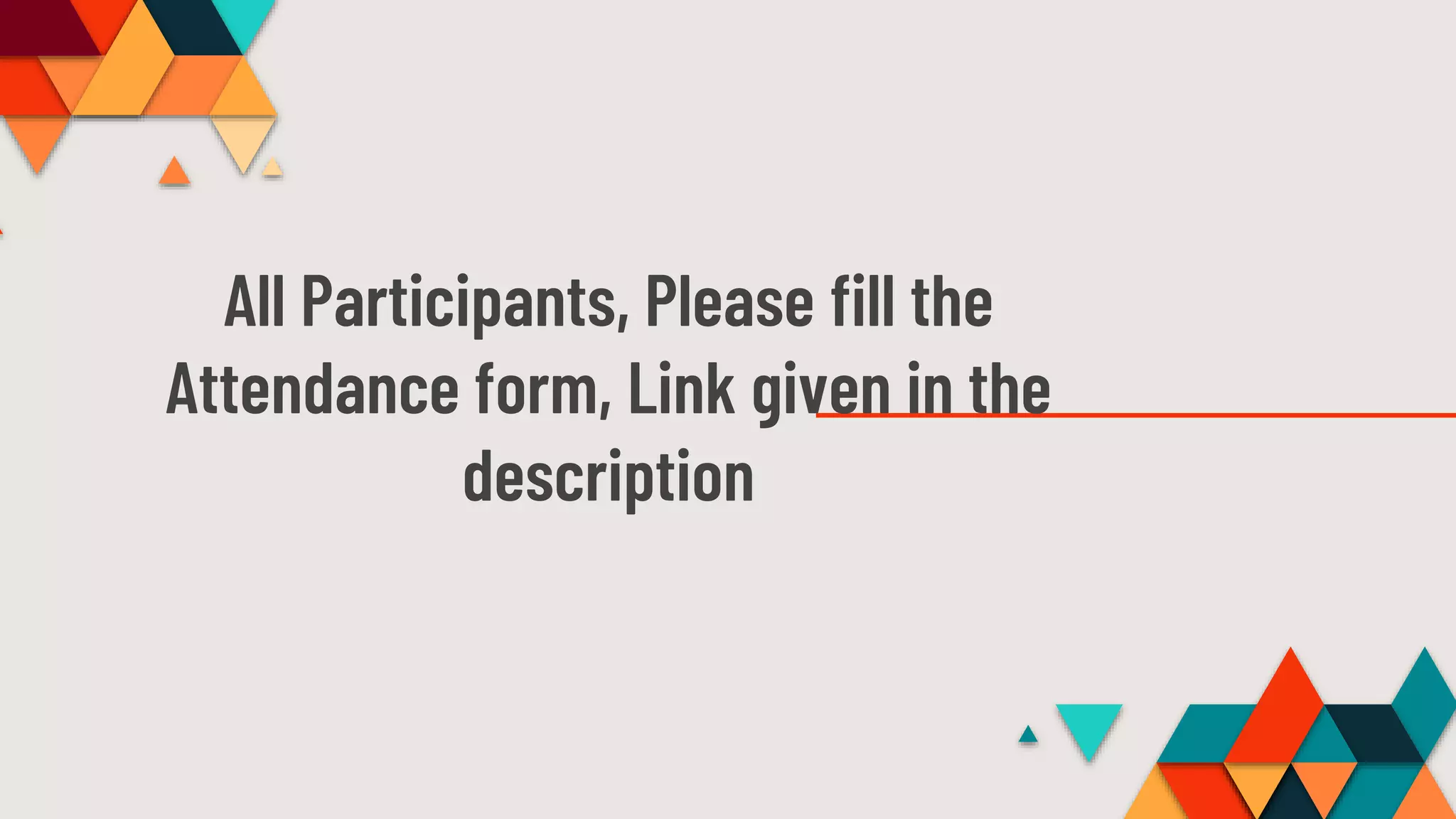 All Participants, Please fill the
Attendance form, Link given in the
description
 