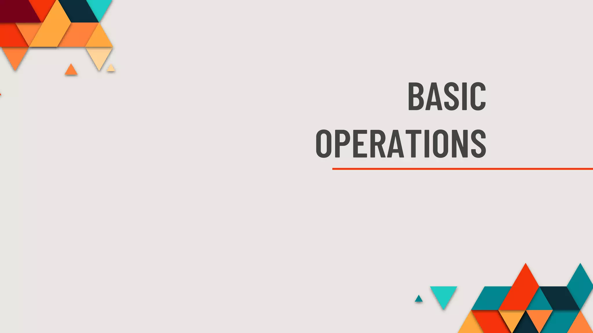 BASIC
OPERATIONS
 