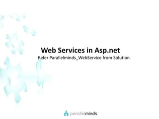  Web Services in Asp.net               Refer Parallelminds_WebService from Solution