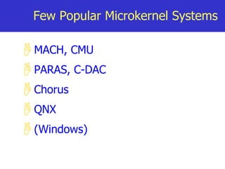 Few Popular Microkernel Systems MACH, CMU PARAS, C-DAC Chorus QNX  (Windows)  