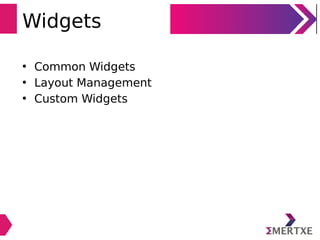 Widgets
• Common Widgets
• Layout Management
• Custom Widgets
 