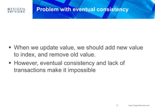 Problem with eventual consistencyWhen we update value, we should add new value to index, and remove old value.However, eventual consistency and lack of transactions make it impossible
