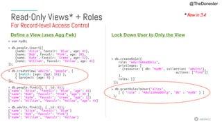 #MDBW16
Read-Only Views* + Roles
For Record-level Access Control
@TheDonester
Define a View (uses Agg Fwk) Lock Down User to Only the View
* New in 3.4
 