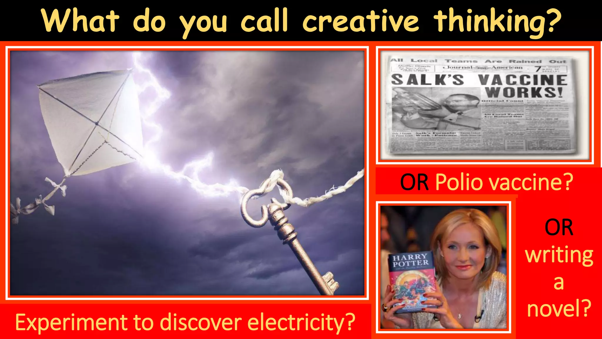 OR Polio vaccine?
OR
writing
a
novel?
Experiment to discover electricity?
What do you call creative thinking?
 