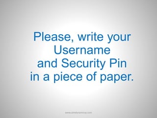 Please, write your
Username
and Security Pin
in a piece of paper.
www.aimdynamicvp.com
 