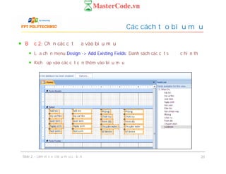 Bước 2: Chọn các cột đưa vào biểu mẫu
Lựa chọn menu Design -> Add Existing Fields. Danh sách các cột sẽ được hiển thị
Kích đúp vào các cột cần thêm vào biểu mẫu
Các cách tạo biểu mẫu
Slide 2 – Làm việc với biểu mẫu cơ bản 20
 
