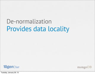 De-normalization
       Provides data locality




Tuesday, January 29, 13
 