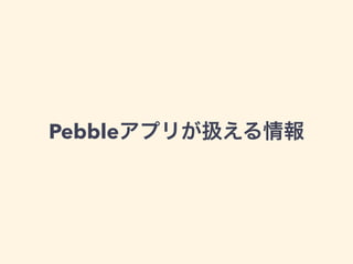Pebbleアプリが扱える情報 
 
