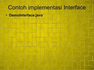 16
Contoh implementasi Interface
• DemoInterface.java
 
