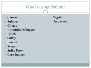 Who is using Python?
Canvas W3AF
Sqlmap Impacket
Google
ImmunityDebugger
Peach
Sulley
Paimei
Scapy
Spike Proxy
Core Impact
 