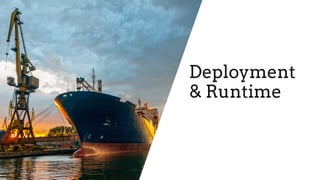 Deployment
& Runtime
 