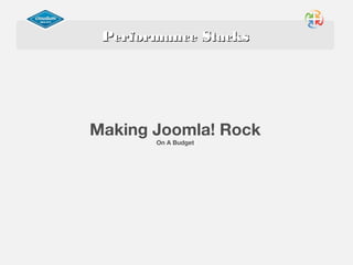 PerformancePerformance StacksStacks
Making Joomla! Rock
On A Budget
 