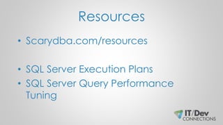 Resources
• Scarydba.com/resources
• SQL Server Execution Plans
• SQL Server Query Performance
Tuning
 