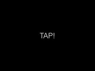 TAP! 
 