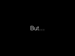 But… 
 