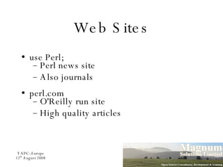 Web Sites use Perl; Perl news site Also journals perl.com O'Reilly run site High quality articles 