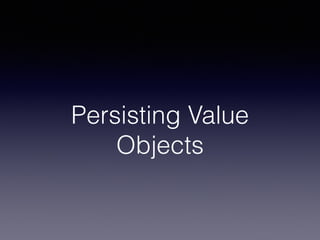 Persisting Value
Objects
 