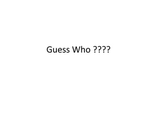 Guess Who ????