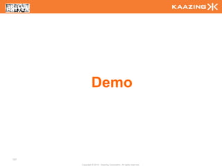 Demo



127

      Copyright © 2010 - Kaazing Corporation. All rights reserved.
 