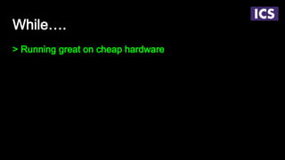 While….
> Running great on cheap hardware
 