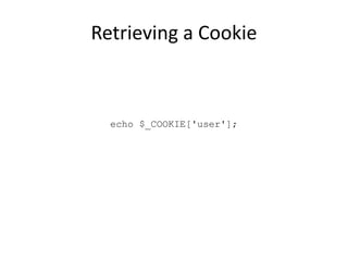 Retrieving a Cookie
echo $_COOKIE['user'];
 