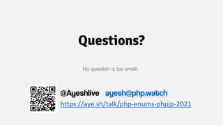 Questions?
@Ayeshlive ayesh@php.watch
No question is too small.
https://aye.sh/talk/php-enums-phpjp-2021
 