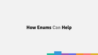 How Enums Can Help
 