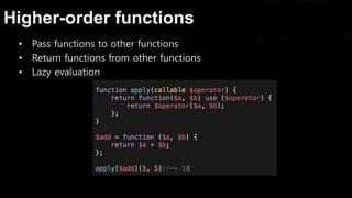 Higher-order functions
• Pass functions to other functions
• Return functions from other functions
• Lazy evaluation
 