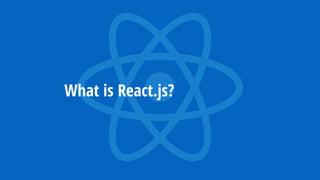 What is React.js?
 