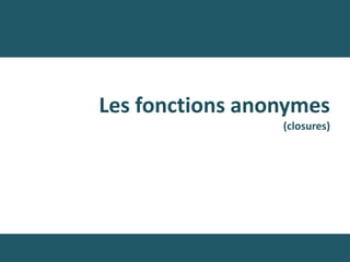 Les fonctions anonymes
                 (closures)
 