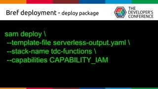 Globalcode – Open4education
Bref deployment - deploy package
sam deploy 
--template-file serverless-output.yaml 
--stack-name tdc-functions 
--capabilities CAPABILITY_IAM
 