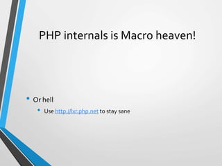 PHP internals is Macro heaven!
• Or hell
• Use http://lxr.php.net to stay sane
 